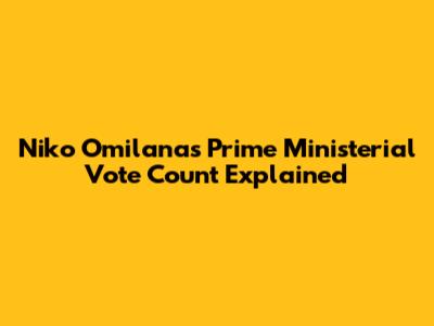 Niko Omilana's Prime Ministerial Vote Count Explained