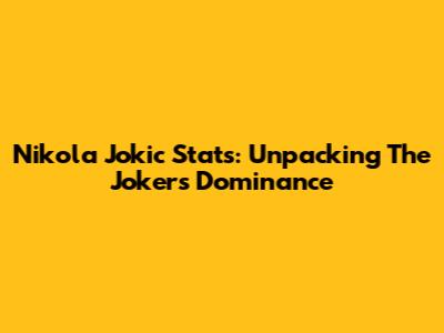 Nikola Jokic Stats: Unpacking The Joker's Dominance