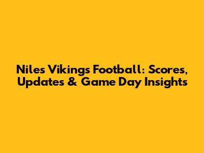 Niles Vikings Football: Scores, Updates & Game Day Insights