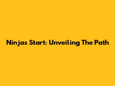 Ninja's Start: Unveiling The Path