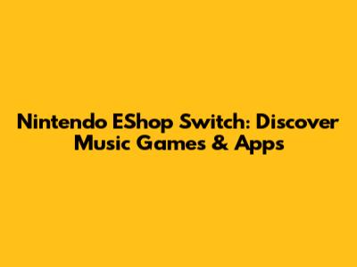 Nintendo EShop Switch: Discover Music Games & Apps