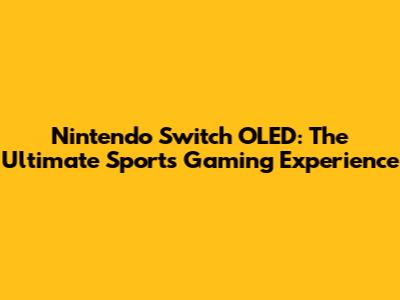 Nintendo Switch OLED: The Ultimate Sports Gaming Experience