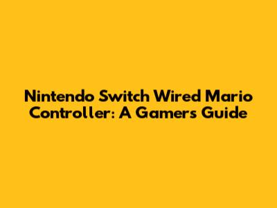 Nintendo Switch Wired Mario Controller: A Gamer's Guide