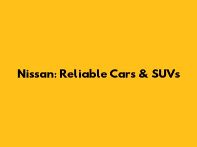 Nissan: Reliable Cars & SUVs