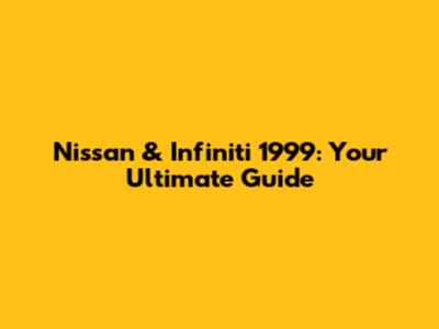 Nissan & Infiniti 1999: Your Ultimate Guide
