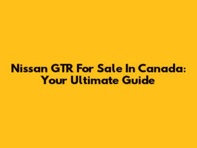 Nissan GTR For Sale In Canada: Your Ultimate Guide