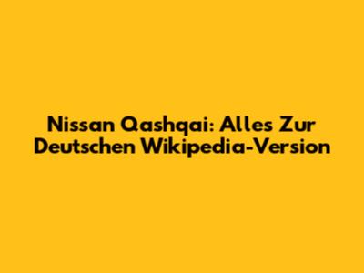 Nissan Qashqai: Alles Zur Deutschen Wikipedia-Version