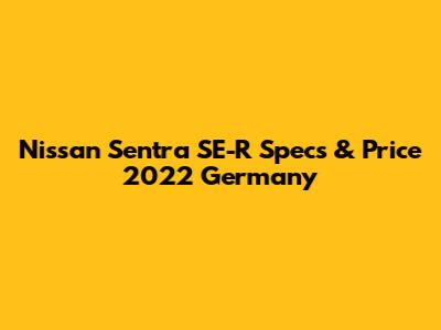 Nissan Sentra SE-R Specs & Price 2022 Germany