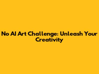 No AI Art Challenge: Unleash Your Creativity