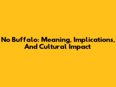 No Buffalo: Meaning, Implications, And Cultural Impact