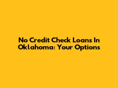 No Credit Check Loans In Oklahoma: Your Options