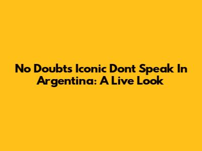 No Doubt's Iconic 'Don't Speak' In Argentina: A Live Look
