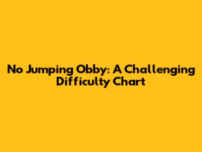No Jumping Obby: A Challenging Difficulty Chart