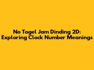 No Togel Jam Dinding 2D: Exploring Clock Number Meanings