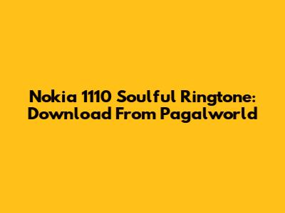 Nokia 1110 Soulful Ringtone: Download From Pagalworld