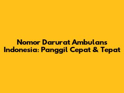 Nomor Darurat Ambulans Indonesia: Panggil Cepat & Tepat