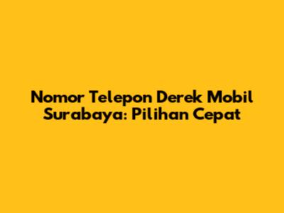Nomor Telepon Derek Mobil Surabaya: Pilihan Cepat