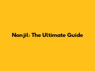 Nonjil: The Ultimate Guide