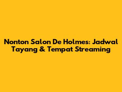 Nonton 'Salon De Holmes': Jadwal Tayang & Tempat Streaming