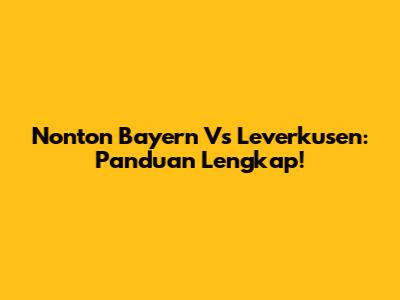 Nonton Bayern Vs Leverkusen: Panduan Lengkap!