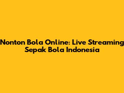 Nonton Bola Online: Live Streaming Sepak Bola Indonesia
