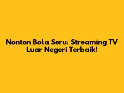 Nonton Bola Seru: Streaming TV Luar Negeri Terbaik!