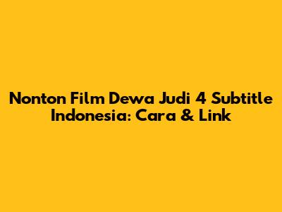 Nonton Film Dewa Judi 4 Subtitle Indonesia: Cara & Link