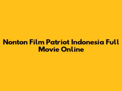 Nonton Film Patriot Indonesia Full Movie Online