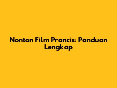 Nonton Film Prancis: Panduan Lengkap