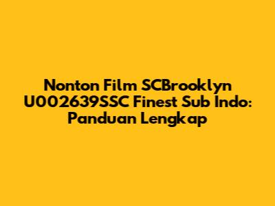 Nonton Film SCBrooklyn U002639SSC Finest Sub Indo: Panduan Lengkap