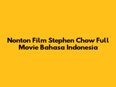 Nonton Film Stephen Chow Full Movie Bahasa Indonesia