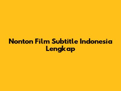 Nonton Film Subtitle Indonesia Lengkap