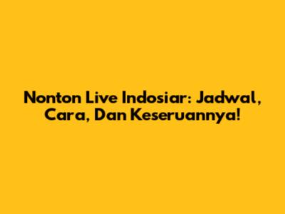 Nonton Live Indosiar: Jadwal, Cara, Dan Keseruannya!