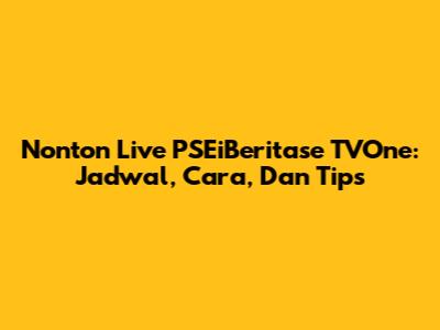 Nonton Live PSEiBeritase TVOne: Jadwal, Cara, Dan Tips