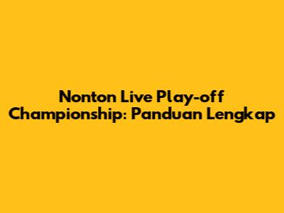 Nonton Live Play-off Championship: Panduan Lengkap