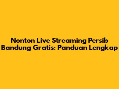 Nonton Live Streaming Persib Bandung Gratis: Panduan Lengkap