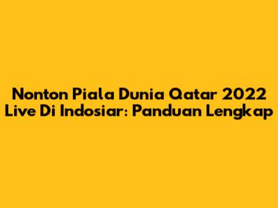 Nonton Piala Dunia Qatar 2022 Live Di Indosiar: Panduan Lengkap