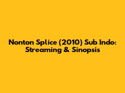 Nonton Splice (2010) Sub Indo: Streaming & Sinopsis