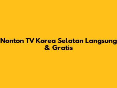 Nonton TV Korea Selatan Langsung & Gratis