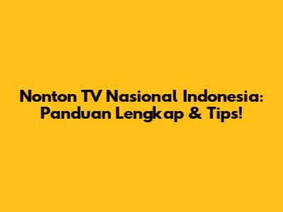 Nonton TV Nasional Indonesia: Panduan Lengkap & Tips!