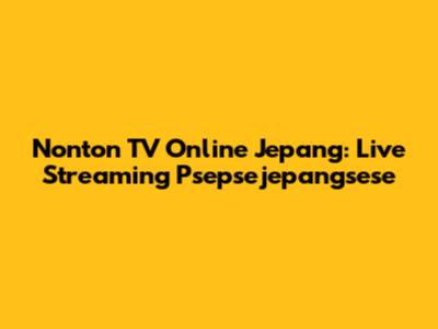 Nonton TV Online Jepang: Live Streaming Psepsejepangsese