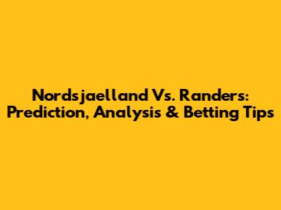 Nordsjaelland Vs. Randers: Prediction, Analysis & Betting Tips