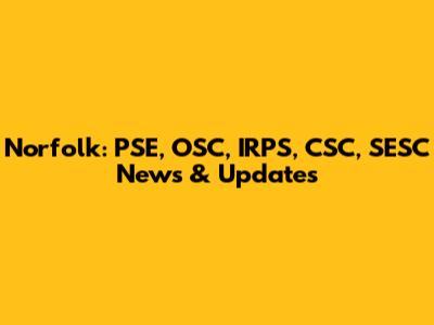 Norfolk: PSE, OSC, IRPS, CSC, SESC News & Updates
