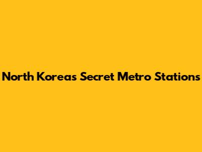 North Korea's Secret Metro Stations