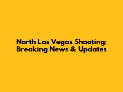 North Las Vegas Shooting: Breaking News & Updates