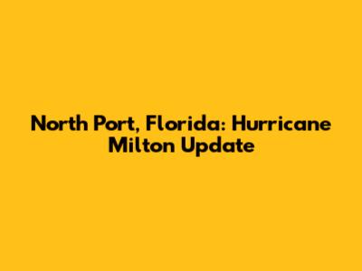 North Port, Florida: Hurricane Milton Update