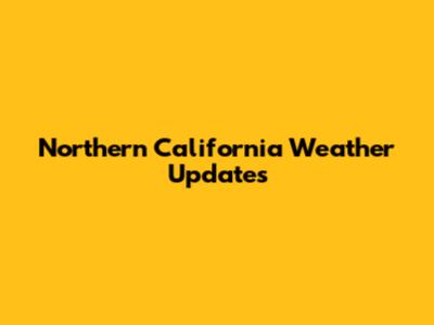 Northern California Weather Updates