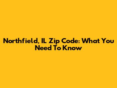 Northfield, IL Zip Code: What You Need To Know
