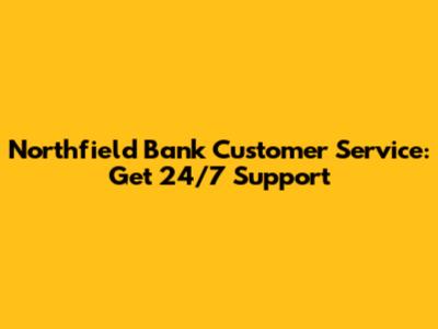Northfield Bank Customer Service: Get 24/7 Support