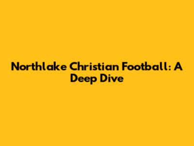 Northlake Christian Football: A Deep Dive
